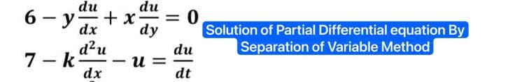 du
6-y7
- y + x²
7-k
dx
d²u
dx
-
du
dy
น
= 0
du
dt
Solution of Partial Differential equation By
Separation of Variable Method