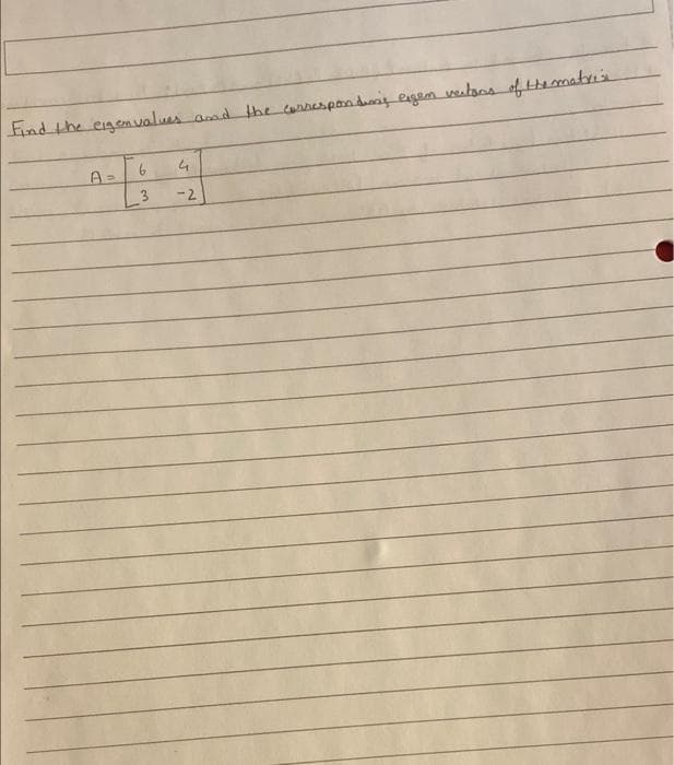 Find the eigenvalues and the corresponding eigen vertons of the matris
A=
6.
3
4
-2