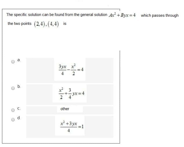 The specific solution can be found from the general solution Ax +Byx= 4 which passes through
the two points (2,4).(4,4)
is
3yx x
4 2
b.
x 3
+- yx=4
C.
other
d.
x +3 yx -1
4
