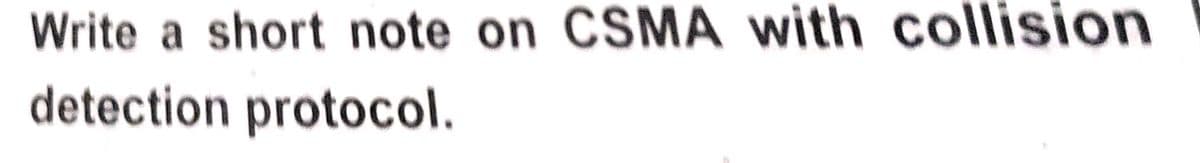 Write a short note on CSMA with collision
detection protocol.
