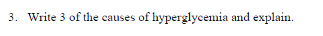 3. Write 3 of the causes of hyperglycemia and explain.
