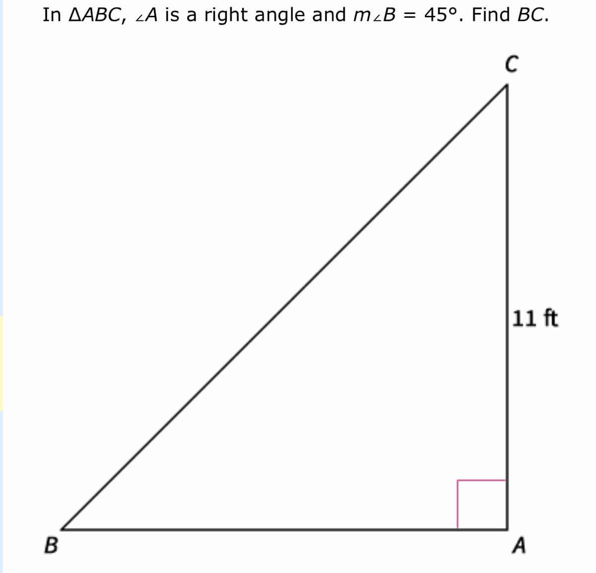 In AABC, zA is a right angle and mzB = 45°. Find BC.
C
11 ft
В
A
