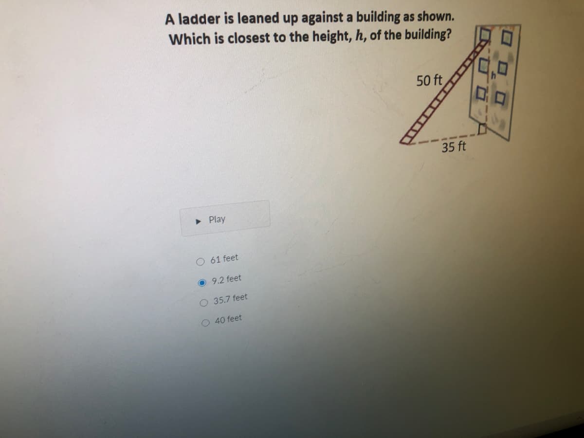 A ladder is leaned up against a building as shown.
Which is closest to the height, h, of the building?
50 ft
35 ft
> Play
O 61 feet
O 9.2 feet
O 35.7 feet
O 40 feet
