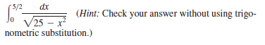 (5/2
dx
(Hint: Check your answer without using trigo-
V25 – x²
nometric substitution.)
