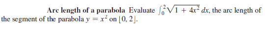 Arc length of a parabola Evaluate GV1 + 4x? dx, the arc length of
the segment of the parabola y = x² on [0, 2].
