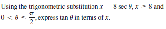 Using the trigonometric substitution x = 8 sec 0, x = 8 and
0 < 0 s5. express tan 0 in terms of x.
