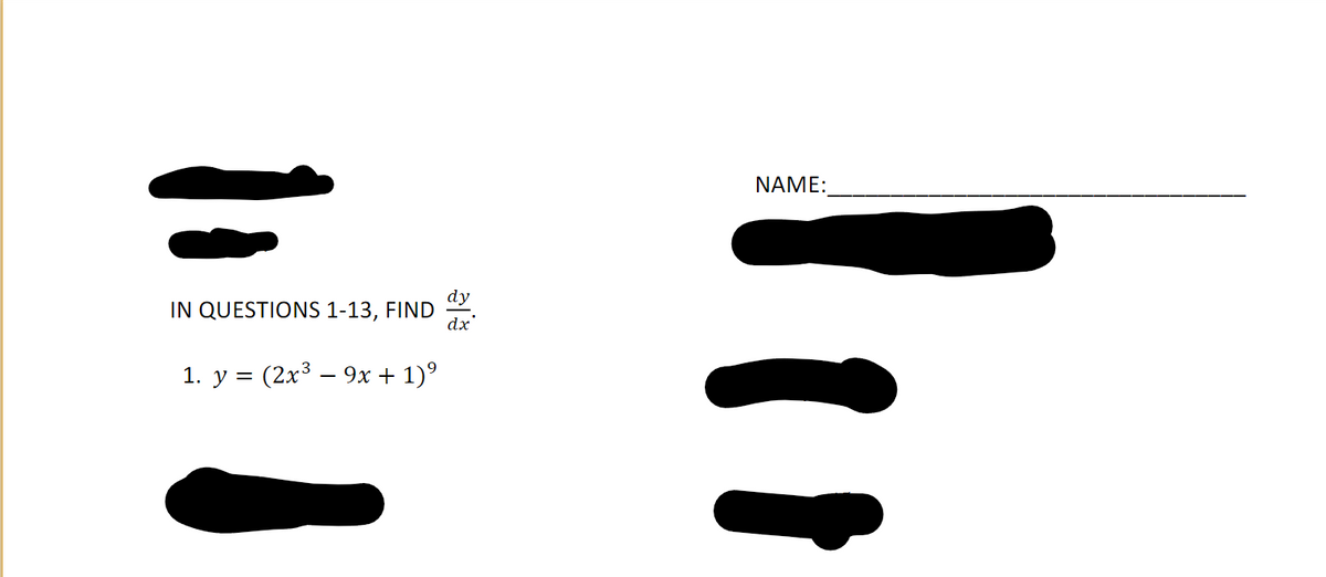 ΝΑΜΕ:
dy
IN QUESTIONS 1-13, FIND
dx'
1. у %3D (2х3 — 9х + 1)°
