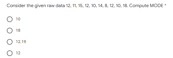 Consider the given raw data 12, 11, 15, 12, 10, 14, 8, 12, 10, 18. Compute MODE
10
18
O 12.19
O 12
