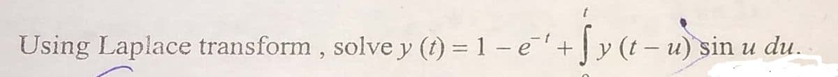 Using Laplace transform, solve y (t) = 1 – e'+y (t – u) sin u du.
%3D
