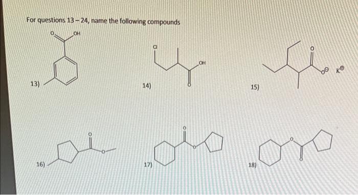 For questions 13-24, name the following compounds
ملک کی مجھ
تم
مني
ه
13)
16)
14)
17)
0
15)
18)
0