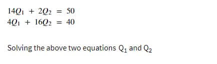 14Q1 + 2Q2 = 50
4Q1 + 16Q2
%3D
40
%3D
Solving the above two equations Q1 and Q2
