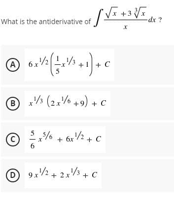 +3
What is the antiderivative of
dx ?
A 6x2
5
1/3
+1 + C
® x3 (2x% +9) + C
B
5 5/6
+ 6r2
+ C
6.
D
D 9x/2+ 2x3 + C
