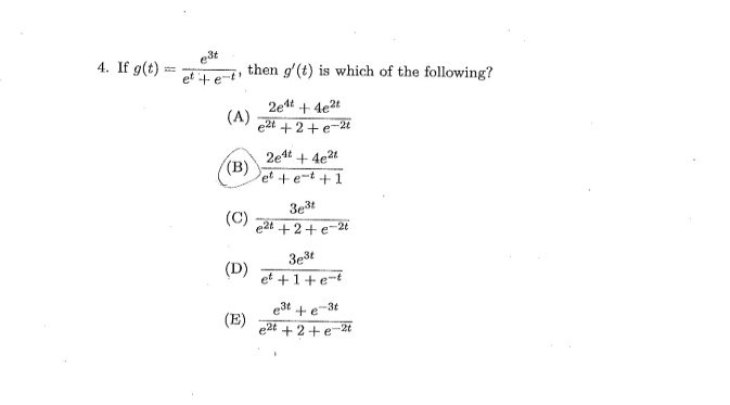 4. If g(t)
est
et + e-t'
then g'(t) is which of the following?
2et + 4e2t
(A)
e2t + 2+e=2
2e4t + 4e24
(B)
'et +e-t
+1
(C)
e2t + 2+ e-2t
3e3t
et + 1+ e-t
(D)
est + e-3t
(E)
e2t + 2+e-2t
