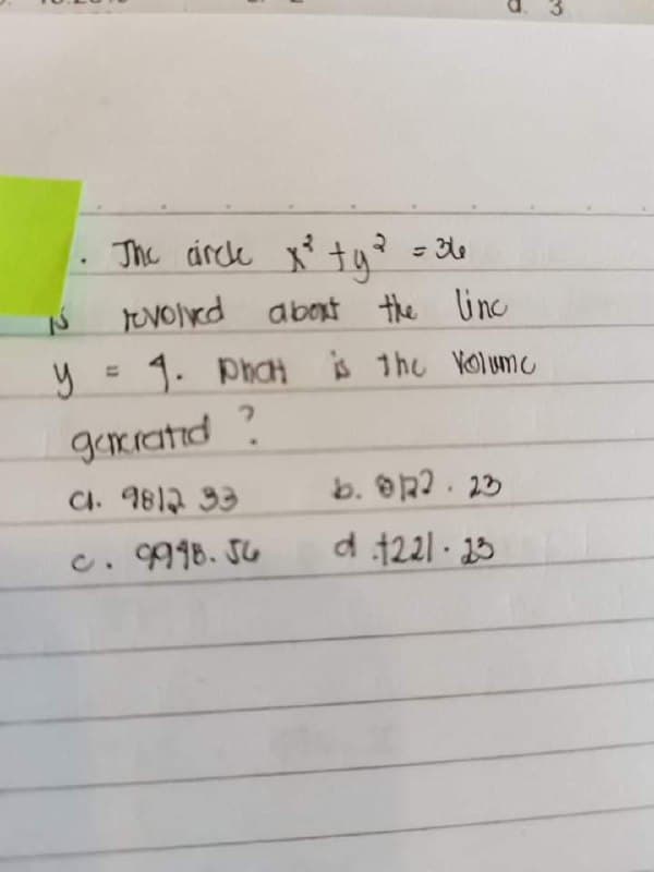 २
1. The circle x² + y² = 36
y
revolved about the line
1. Phat is the Volume
garcrated ?
Cl. 9812 33
c. 9998.56
b. 0122.23
d 1221-23