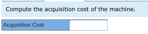 Compute the acquisition cost of the machine.
Acquisition Cost
