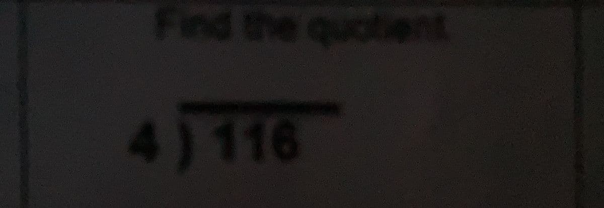 Find the quotient
4)116
