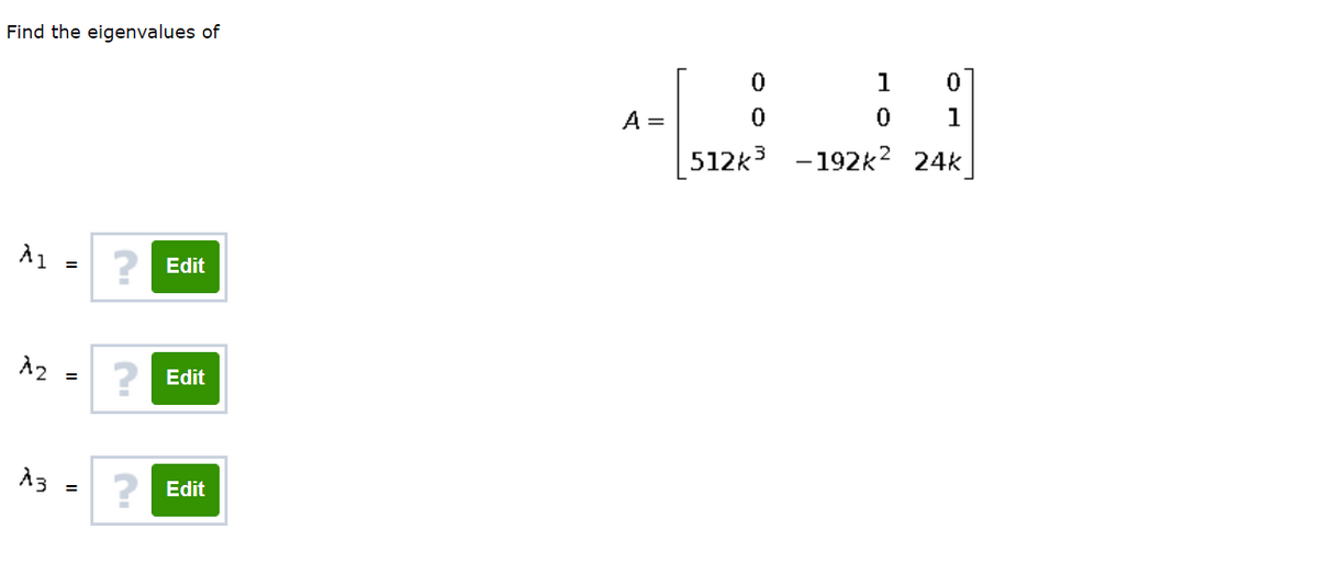 Find the eigenvalues of
1
A =
1
512k3
-192k? 24k
A1
Edit
A2
? Edit
2 Edit
