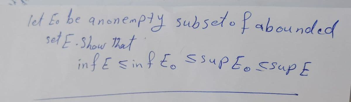 let to be anonempty subset of abounded
set E. Show that
infESinf to Ssup ło ssup E