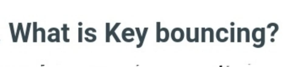 What is Key bouncing?