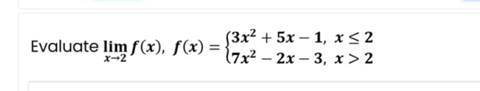 (3x² + 5x-1, x ≤ 2
Evaluate lim f(x), f(x) = {7x² - 2x - 3, x > 2