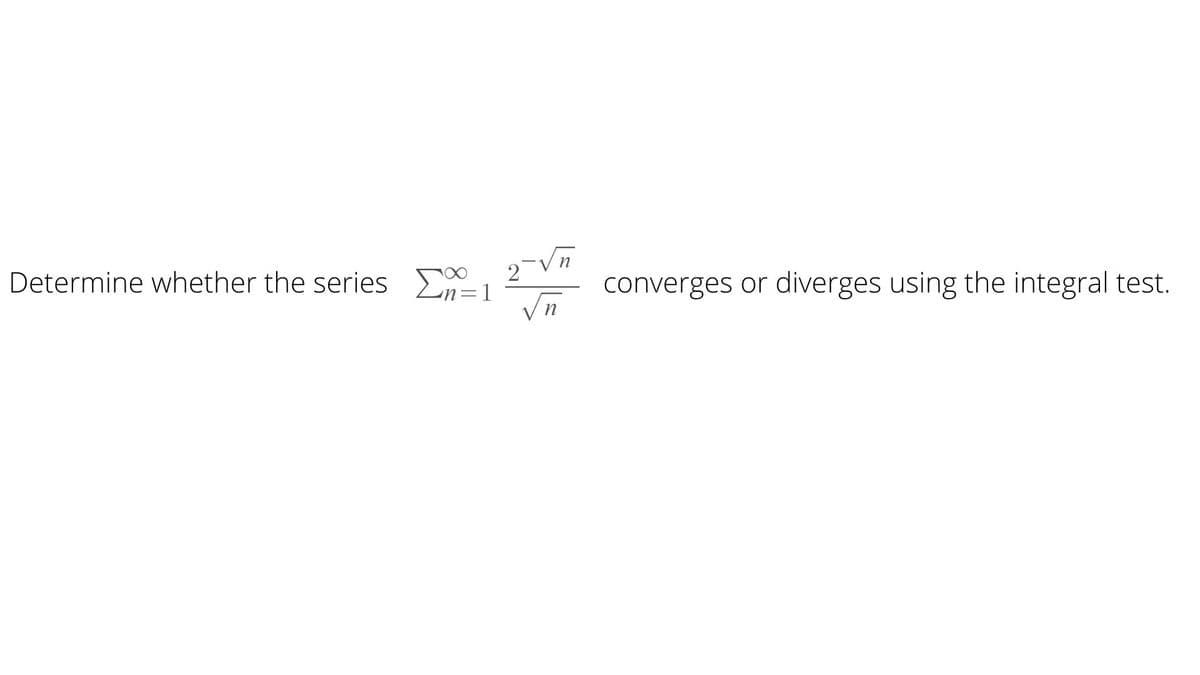 Determine whether the series Σ
2-√√n
√√n
converges or diverges using the integral test.