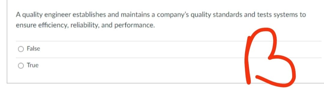 A quality engineer establishes and maintains a company's quality standards and tests systems to
ensure efficiency, reliability, and performance.
3
False
O True