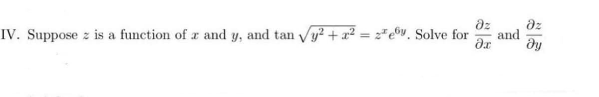 dz
dz
and
ду
IV. Suppose z is a function of r and y, and tan Vy? + a2 = 2"e6y. Solve for
