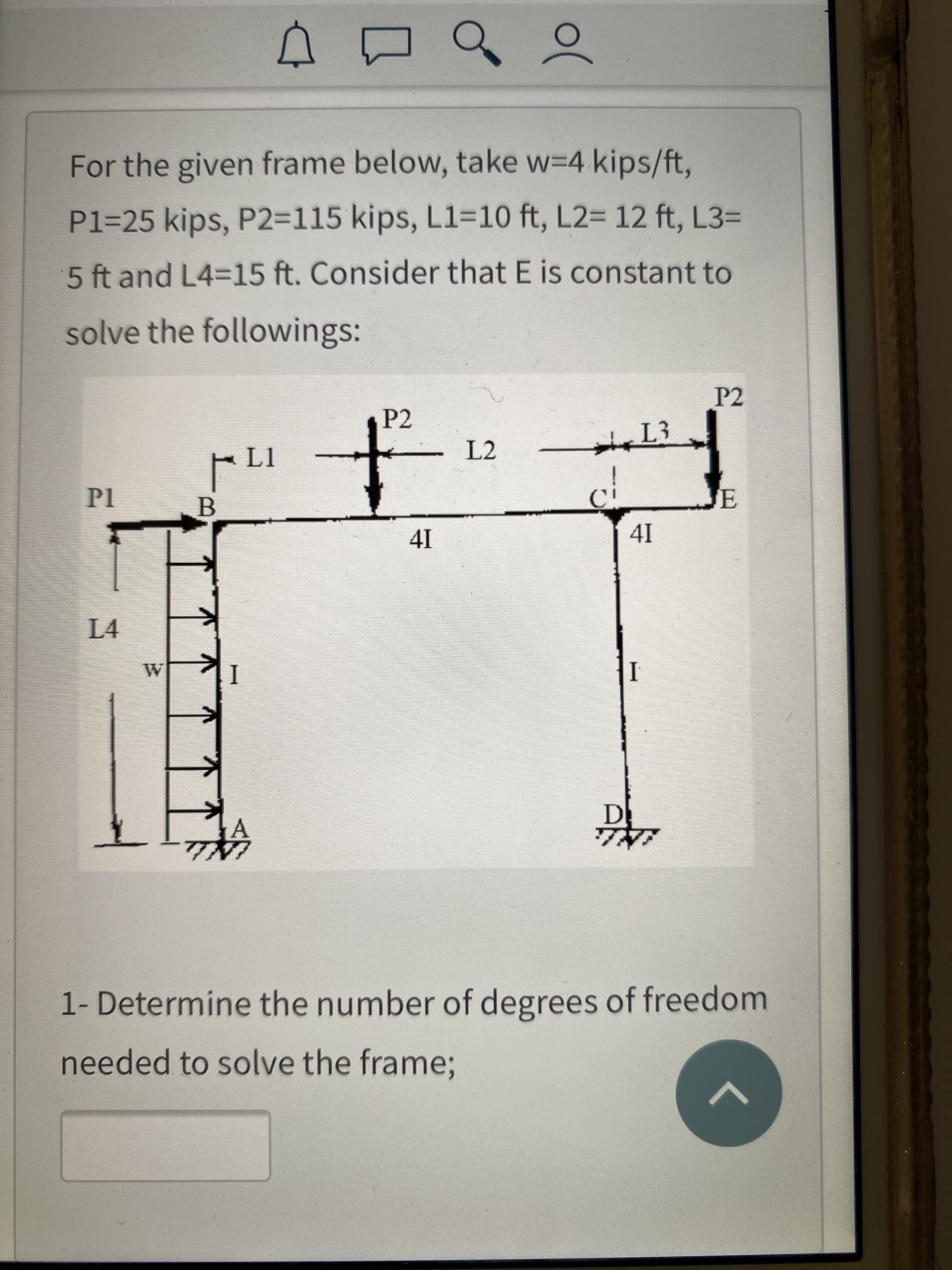 1- Determine the number of degrees of freedom
needed to solve the frame%;
