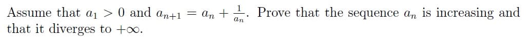 Assume that a₁ > 0 and an+1 = an + Prove that the sequence an is increasing and
an
that it diverges to +∞.