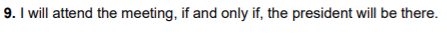9. I will attend the meeting, if and only if, the president will be there.
