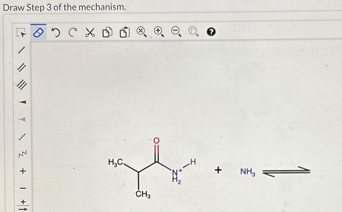 Draw Step 3 of the mechanism.
оху
A
www.w
z +
M
↓ + T
H₂C
CH3
-4
AL*
+
NH3