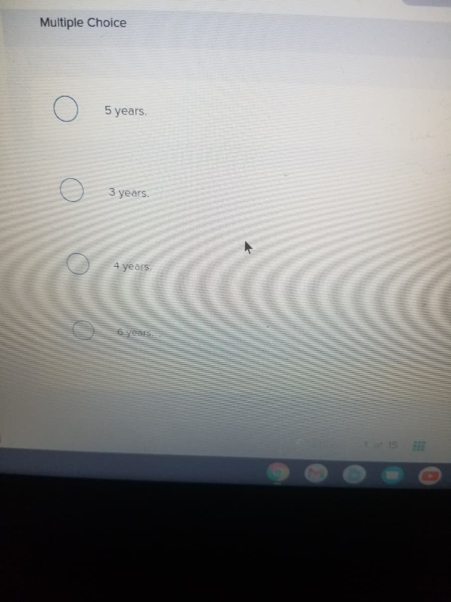 Multiple Choice
5 years.
3 years.
4 years
6 years
or 15
