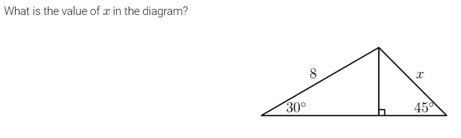 What is the value of x in the diagram?
8.
30°
45
