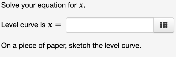 Solve your equation for x.
Level curve is x =
On a piece of paper, sketch the level curve.
I
m