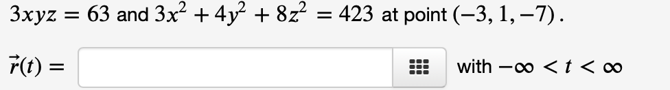 3xyz = 63 and 3x² + 4y² + 8z² = 423 at point (−3, 1, −7).
r(t) =
●●●
with -∞ < t <∞