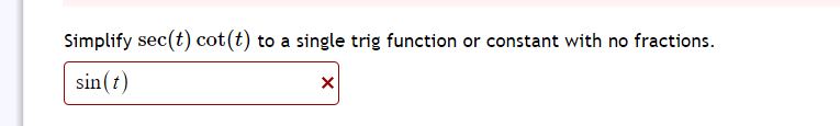 Simplify sec(t) cot (t) to a single trig function or constant with no fractions.
sin(t)
X