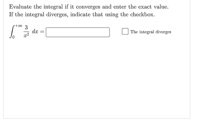 Evaluate the integral if it converges and enter the exact value.
If the integral diverges, indicate that using the checkbox.
t00 3
dx
The integral diverges
