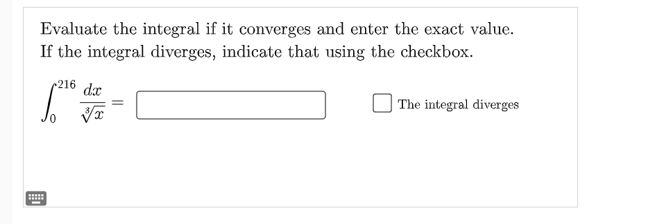 Evaluate the integral if it converges and enter the exact value.
If the integral diverges, indicate that using the checkbox.
(216 d.x
The integral diverges
