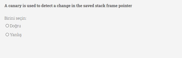 A canary is used to detect a change in the saved stack frame pointer
Birini seçin:
O Doğru
O Yanlış
