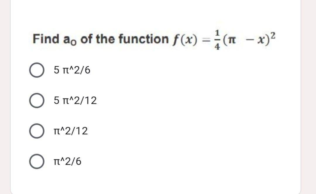 Find ao of the function f(x) = (T - x)?
%3D
5 T^2/6
5 t^2/12
TI^2/12
TI^2/6
