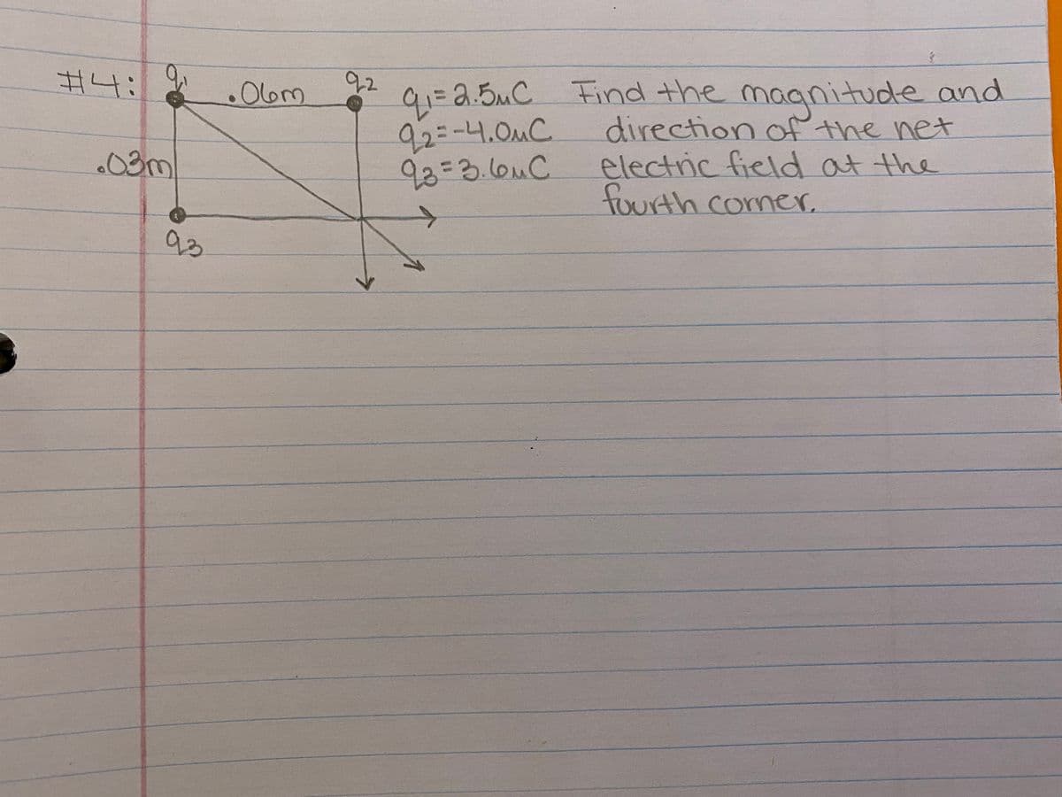 #4:
92
.Obm
9:=D2.5mC Find the magnitude and
direction of the net
electric field at the
fourth comeer,
2.5MC
92=-4.0MC
92=3.04C
.03m
93
