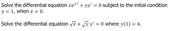 Solve the differential equation xe* + yy' = 0 subject to the initial condition
y = 1, when x = 0.
Solve the differential equation Vx + Jyy' = 0 where y(1) = 4.
