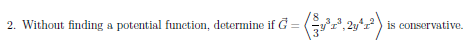 - ().
2. Without finding a potential function, determine if G =
is conservative.
