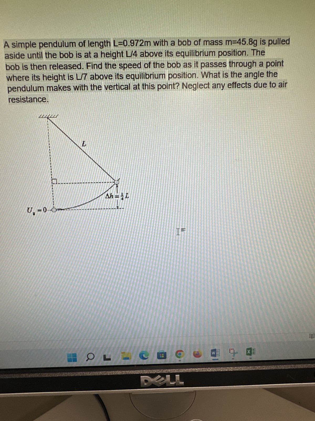 A simple pendulum of length L=0.972m with a bob of mass m=45.8g is pulled
aside until the bob is at a height L/4 above its equilibrium position. The
bob is then released. Find the speed of the bob as it passes through a point
where its height is L/7 above its equilibrium position. What is the angle the
pendulum makes with the vertical at this point? Neglect any effects due to air
resistance.
0.
U₁-0-0
L
Ah=1L
OL
IF
0
DELL
X1
imm