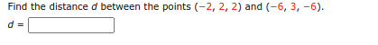 Find the distance d between the points (-2, 2, 2) and (-6, 3, -6).
d =
