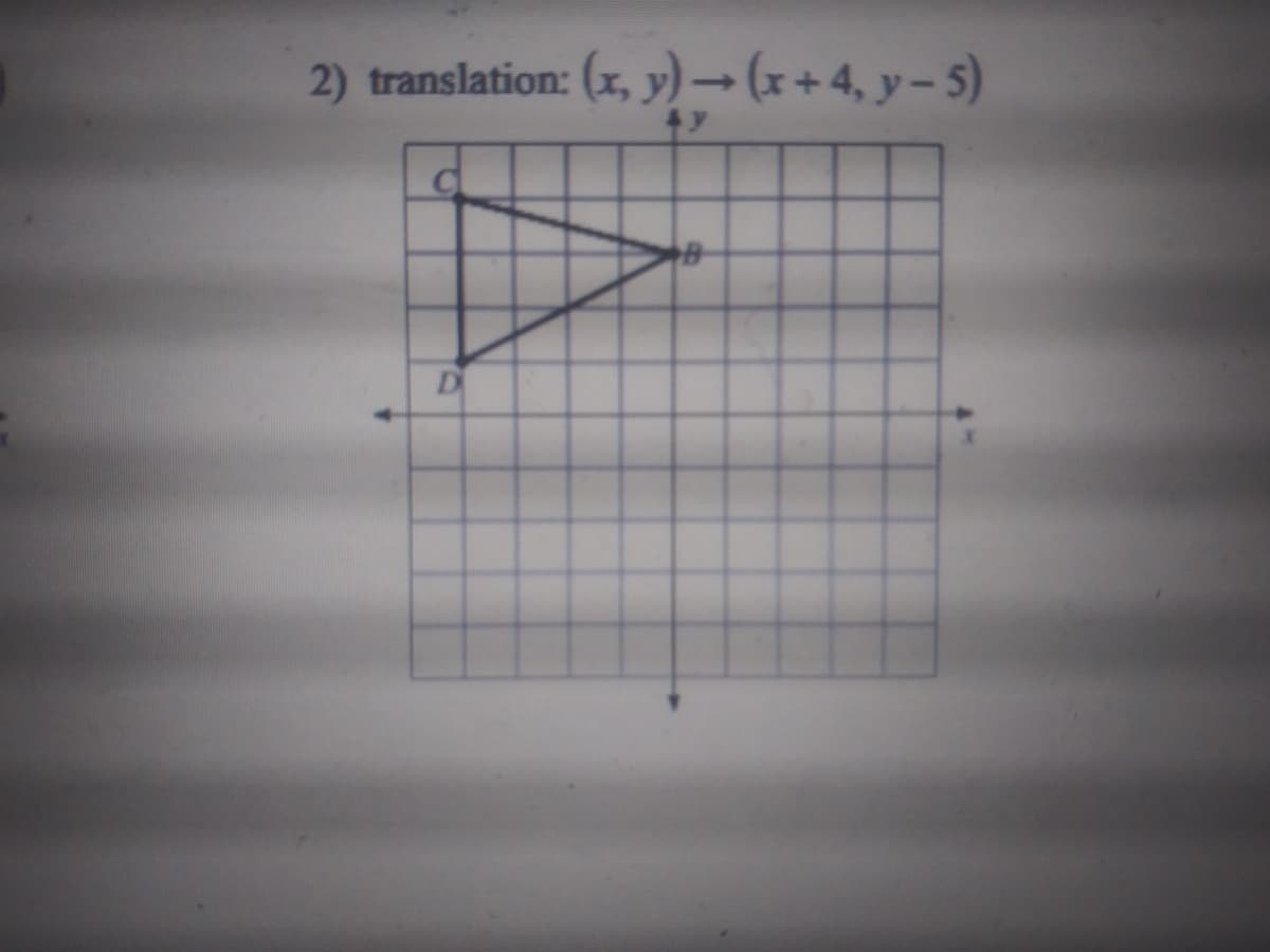 2) translation: (x, y) - (x+4, y – 5)
D
