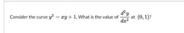 Consider the curve y = zy+1, What is the value of-
dy
at (0, 1)?
dz
