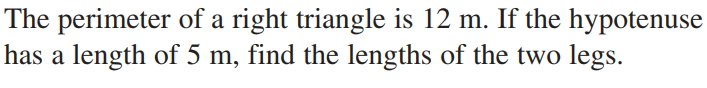 The perimeter of a right triangle is 12 m. If the hypotenuse
has a length of 5 m, find the lengths of the two legs.
