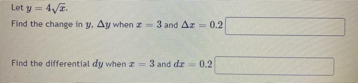 Let y = 4/T.
Find the change in y, Ay when x
3 and Ar = 0.2
Find the differential dy when x 3 and dæ
0.2
