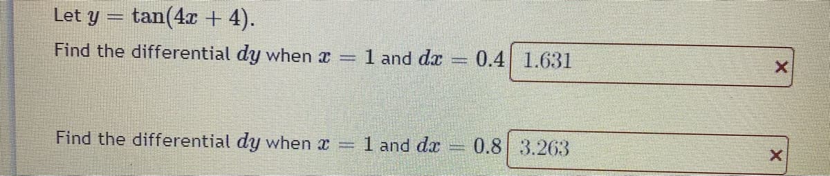 Let y = tan(4r + 4).
Find the differential dy when x 1 and dx
0.4 1.631
Find the differential dy when x
1 and da
0.8 3.263
